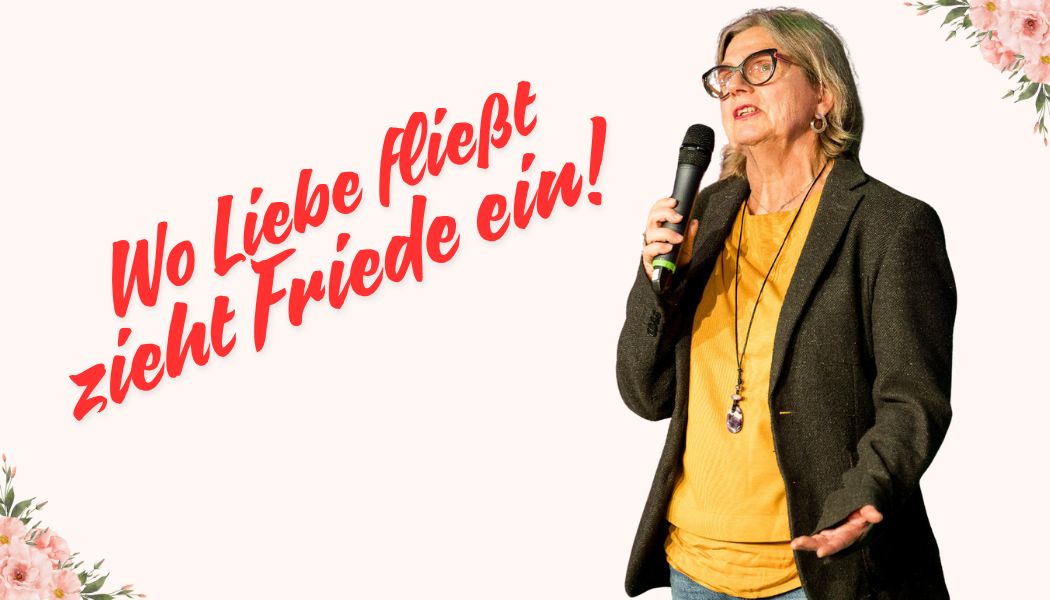 Wo Liebe fließt zieht Friede ein