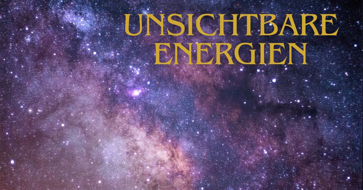 Unsichtbare Energien
