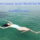 Kannst Du Dich treiben lassen?