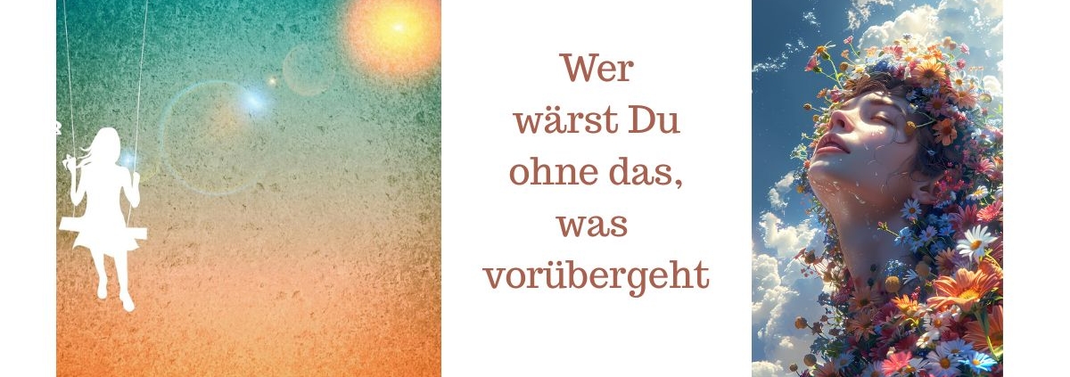 Wer wärst Du ohne das, was vorüberzieht?