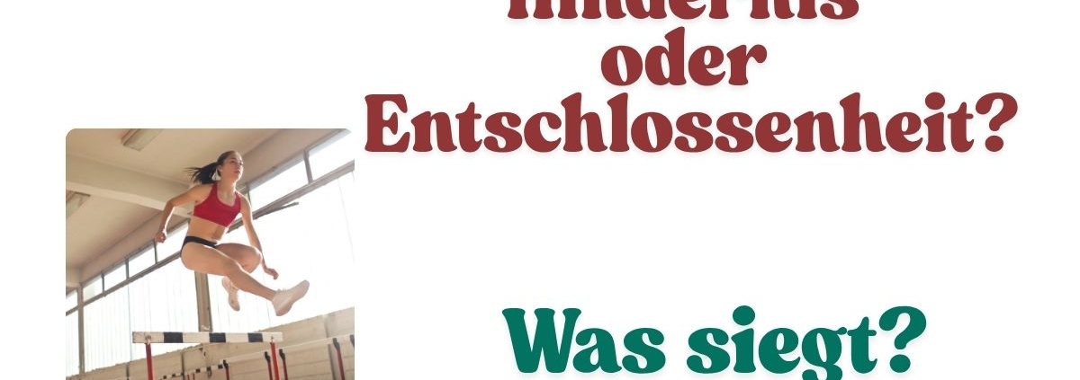 Hindernis oder Entschlossenheit? Was siegt?