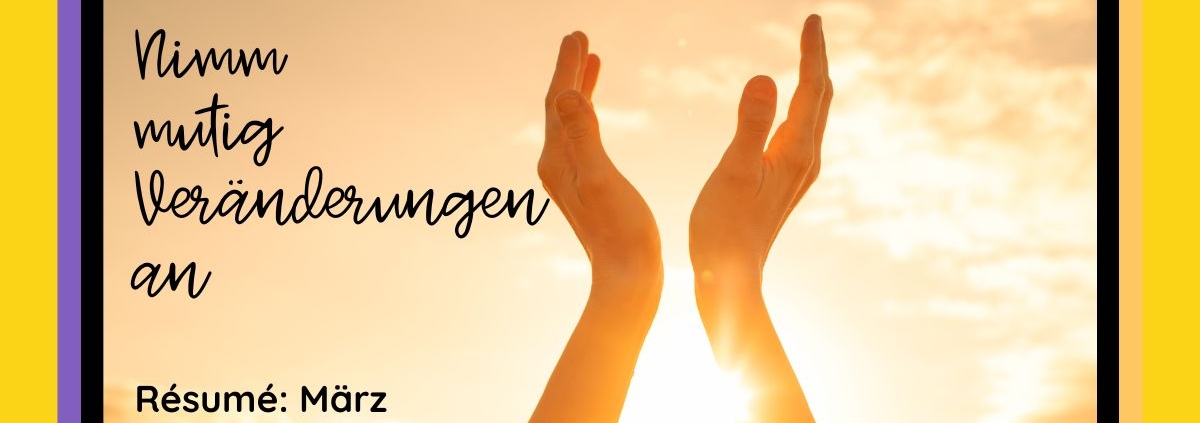 Résumé März - Lebe den gegenwärtigen Moment