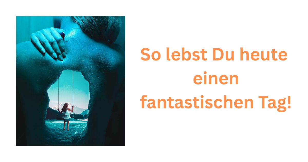 Fantastisch So lebst Du heute einen fantastischen Tag