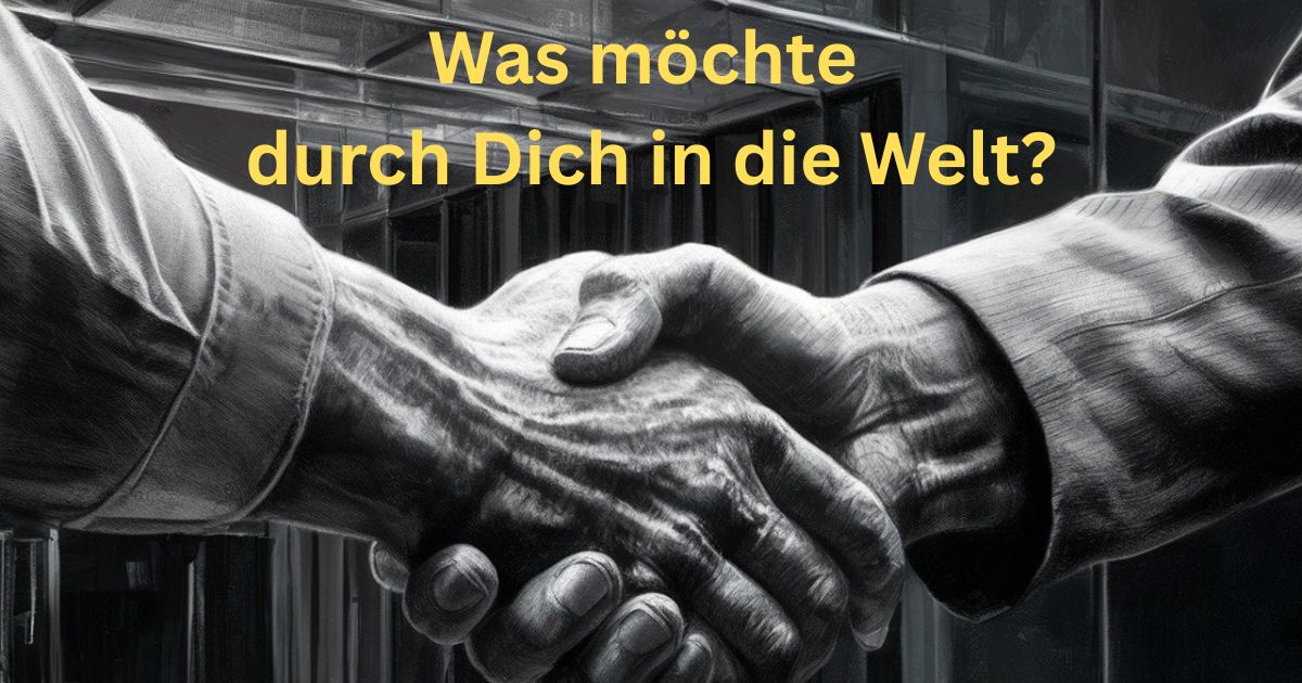 Was möchte Was mlöchte durch Dich in die Welt?